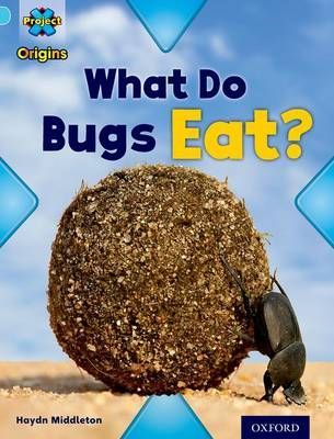 Project X Origins: Light Blue Book Band, Oxford Level 4: Bugs: What Do Bugs Eat?