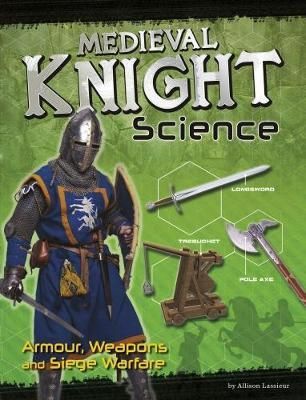 Medieval Knight Science: Armour, Weapons and Siege Warfare