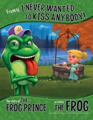 Frankly, I Never Wanted to Kiss Anybody!: The Story of the Frog Prince as told by the Frog